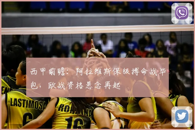西甲前瞻:阿拉维斯保级搏命战毕包,欧战资格悬念再起