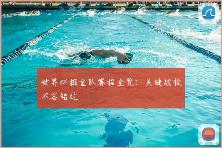 世界杯掘金队赛程全览：关键战役不容错过