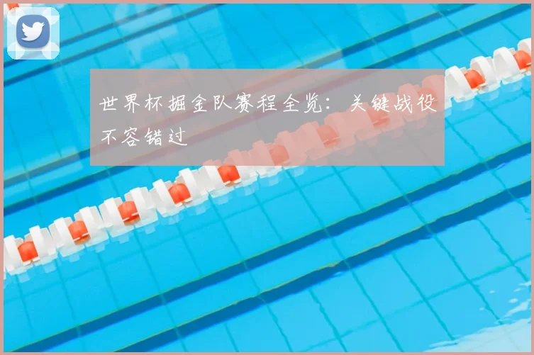 世界杯掘金队赛程全览：关键战役不容错过