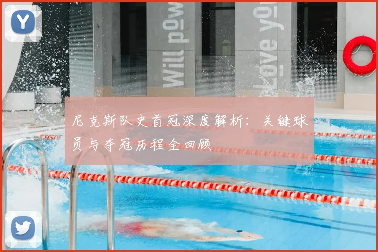 尼克斯队史首冠深度解析：关键球员与夺冠历程全回顾